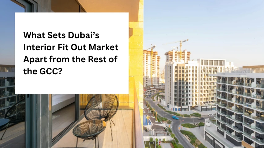 What Sets Dubai’s Interior Fit Out Market Apart from the Rest of the GCC?