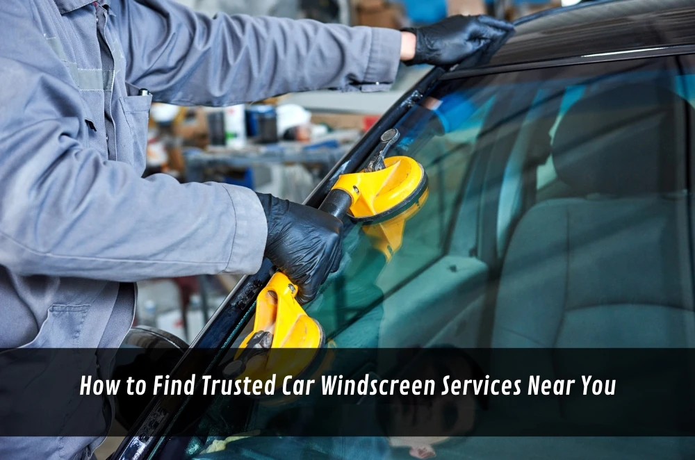 How to Find Trusted Car Windscreen Services Near You