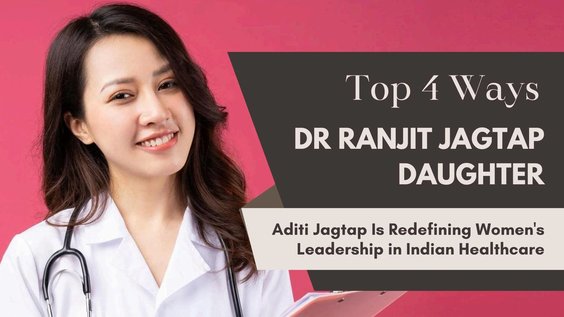 Top 4 Ways Dr Ranjit Jagtap Daughter, Aditi Jagtap Is Redefining Women's Leadership in Indian Healthcare