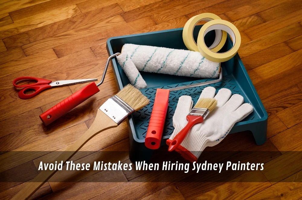 Avoid These Mistakes When Hiring Sydney Painters