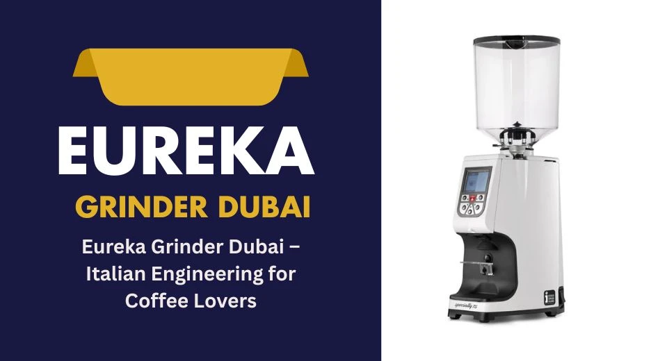 Eureka Grinder Dubai – Italian Engineering for Coffee Lovers