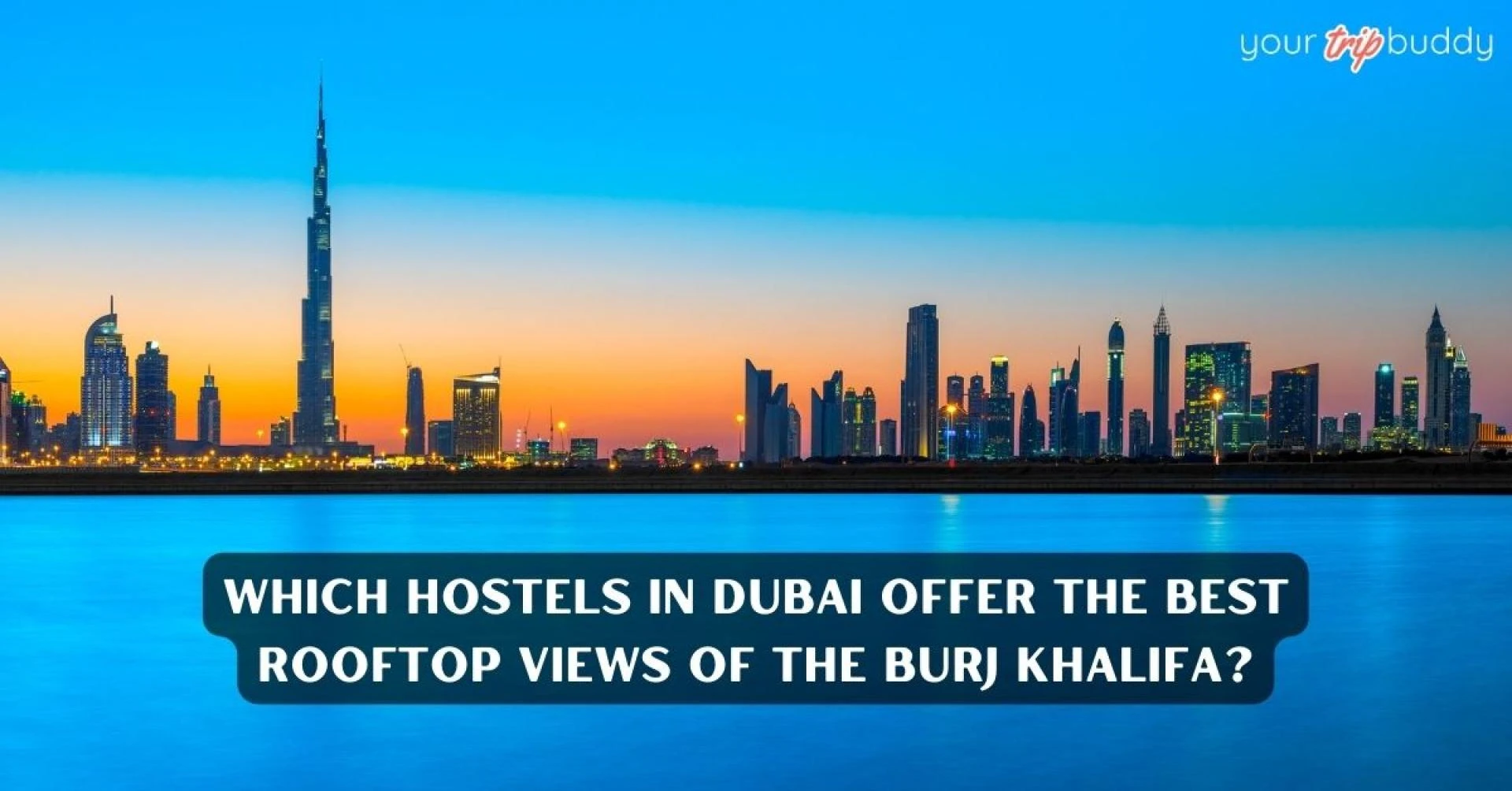 Which Hostels in Dubai Offer the Best Rooftop Views of the Burj Khalifa?