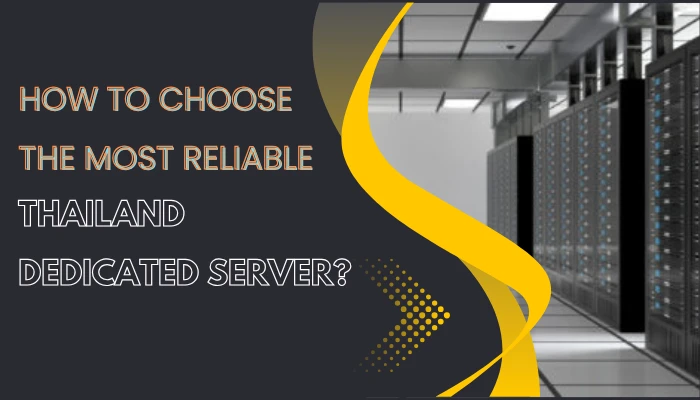 How to Choose the Most Reliable Thailand Dedicated Server?
