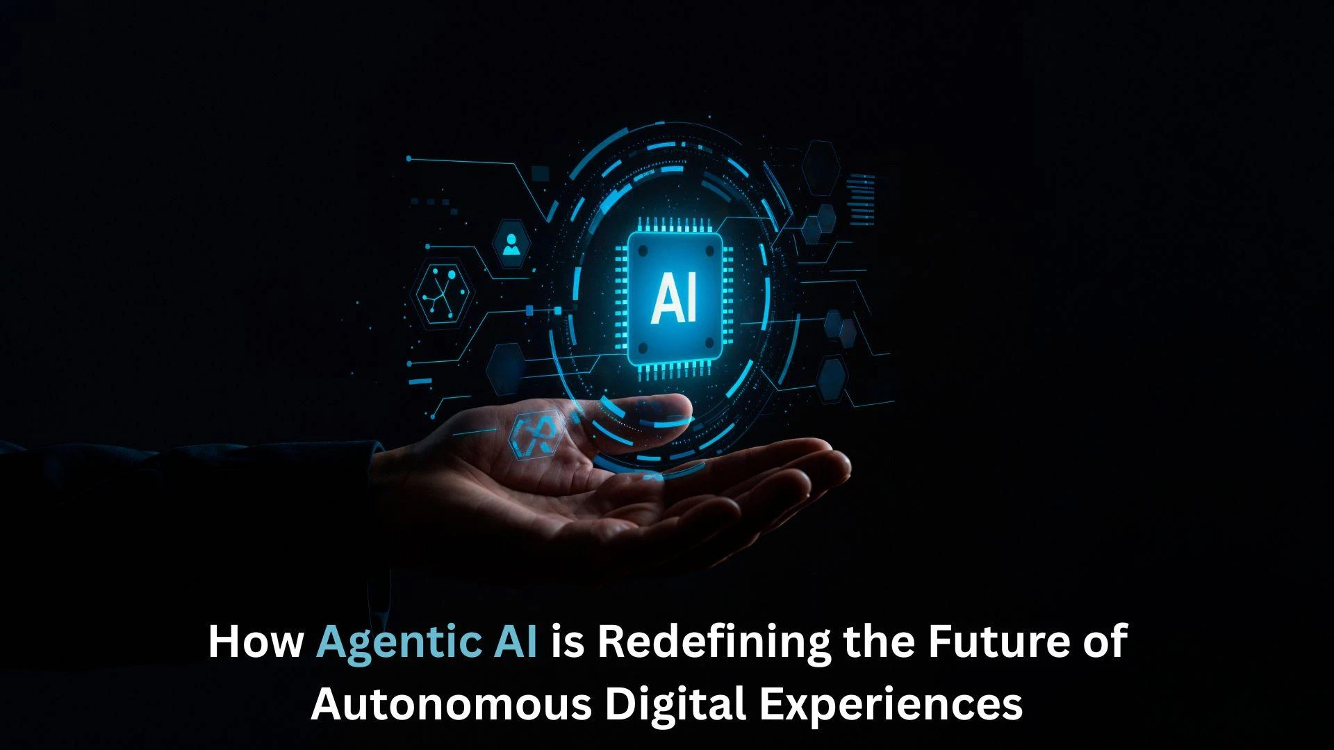 How Agentic AI is Redefining the Future of Autonomous Digital Experiences