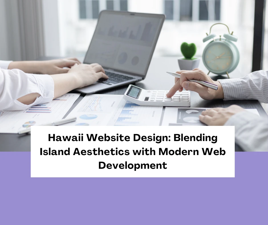 Hawaii Website Design: Blending Island Aesthetics with Modern Web Development