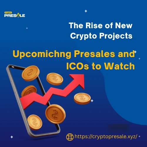 The Rise of New Crypto Projects: Upcoming Presales and ICOs to Watch