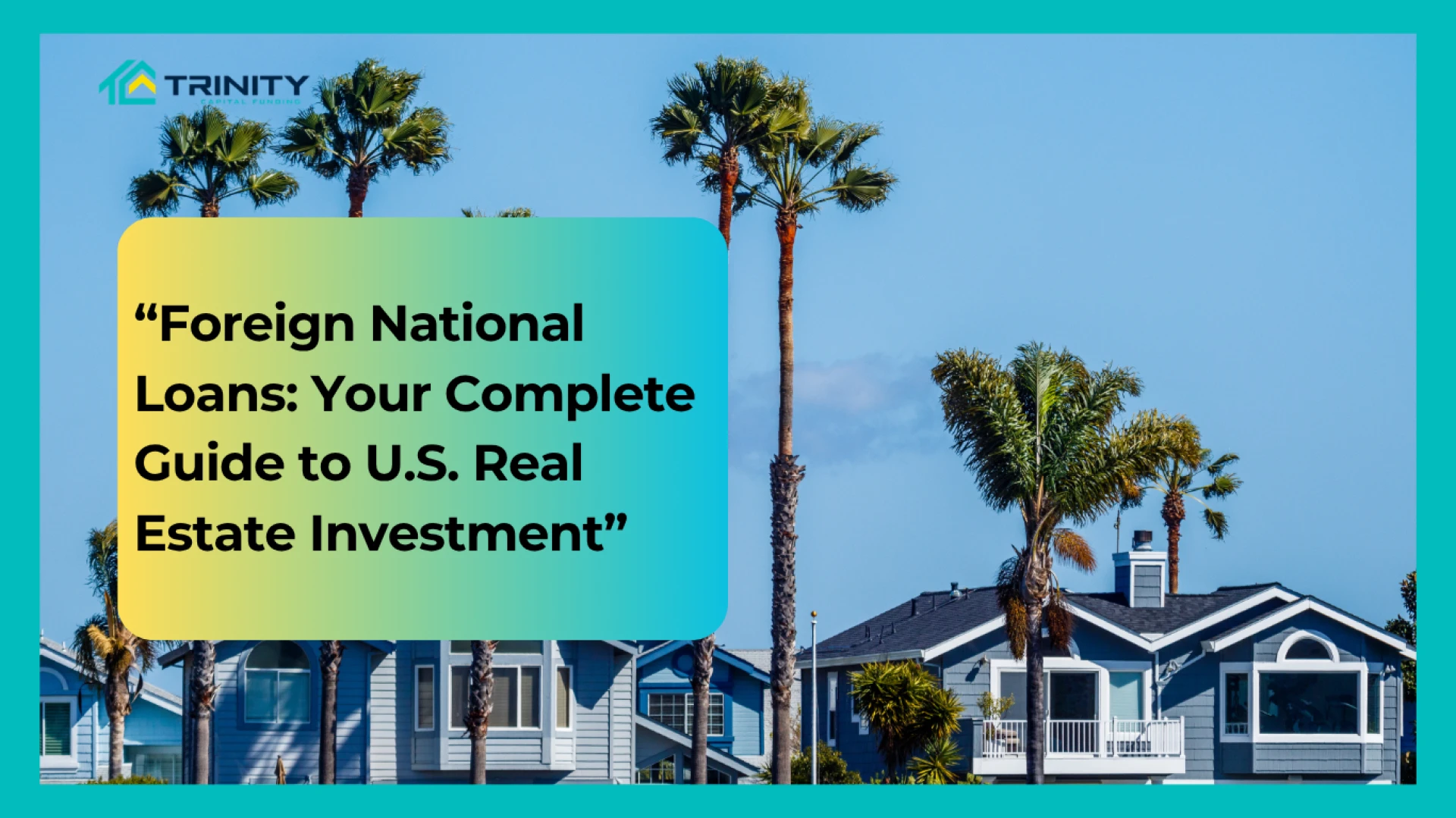 Foreign National Loans: Your Complete Guide to U.S. Real Estate Investment