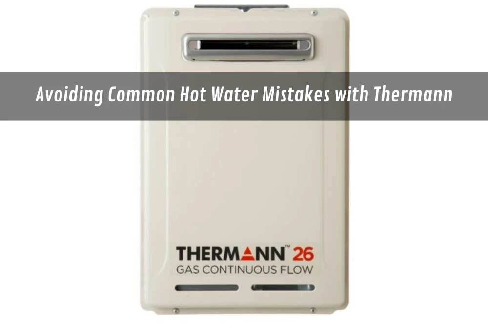 Avoiding Common Hot Water Mistakes with Thermann