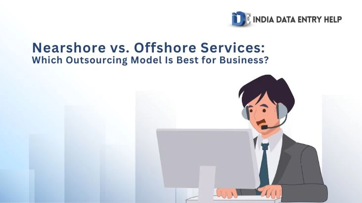 Nearshore vs. Offshore Services: Which Outsourcing Model Is Best for Business?