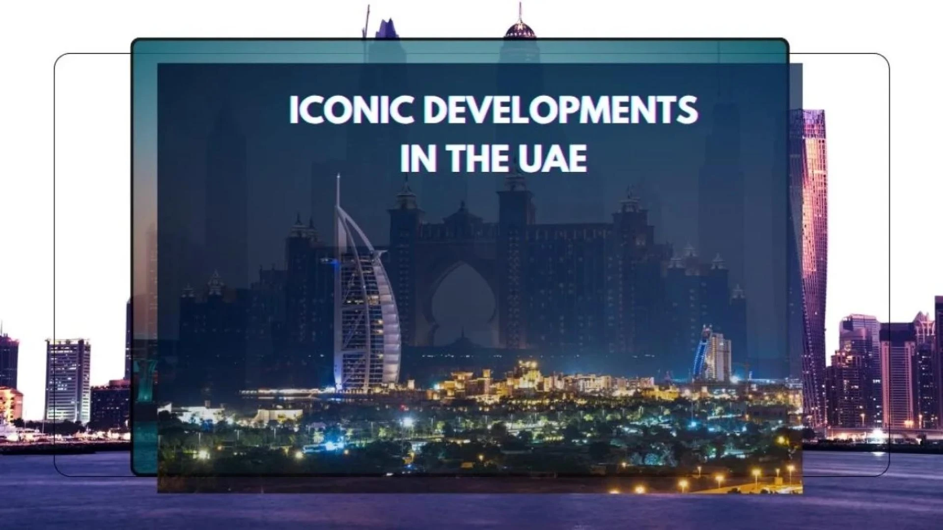 UAE’s Landmarks of Legacy: Exploring the Most Iconic Developments That Shaped the Nation