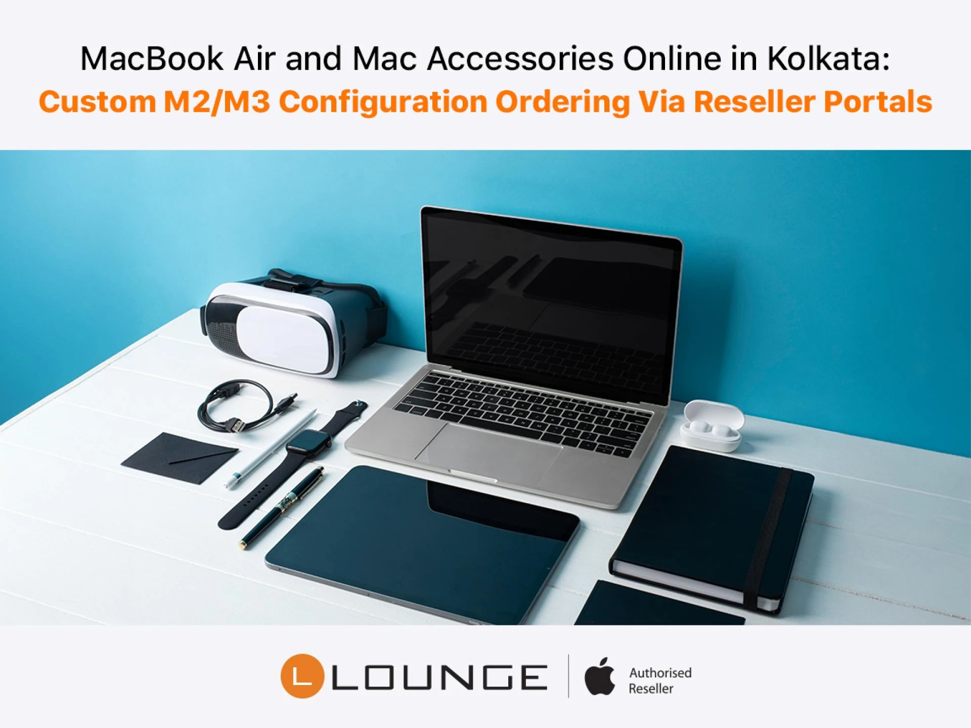 MacBook Air and Mac Accessories Online in Kolkata: Custom M2/M3 Configuration Ordering Via Reseller Portals