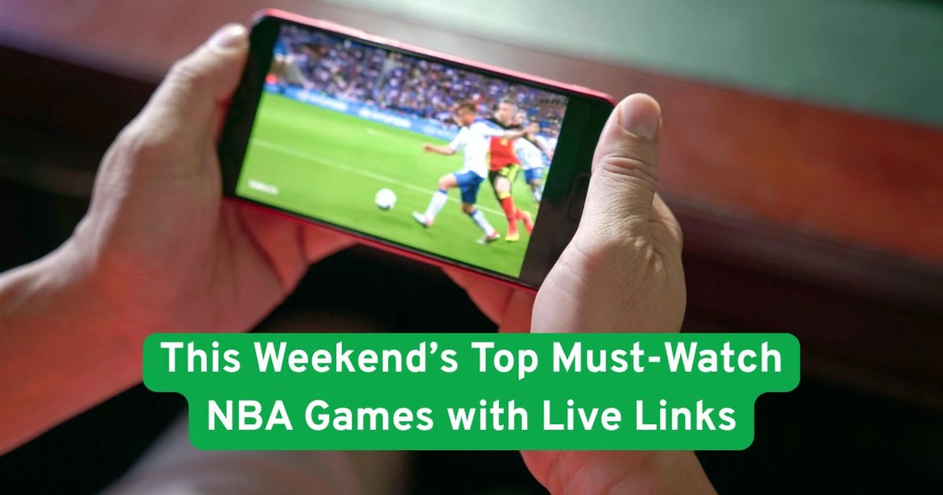 This Weekend’s Top Must-Watch NBA Games with Live Links