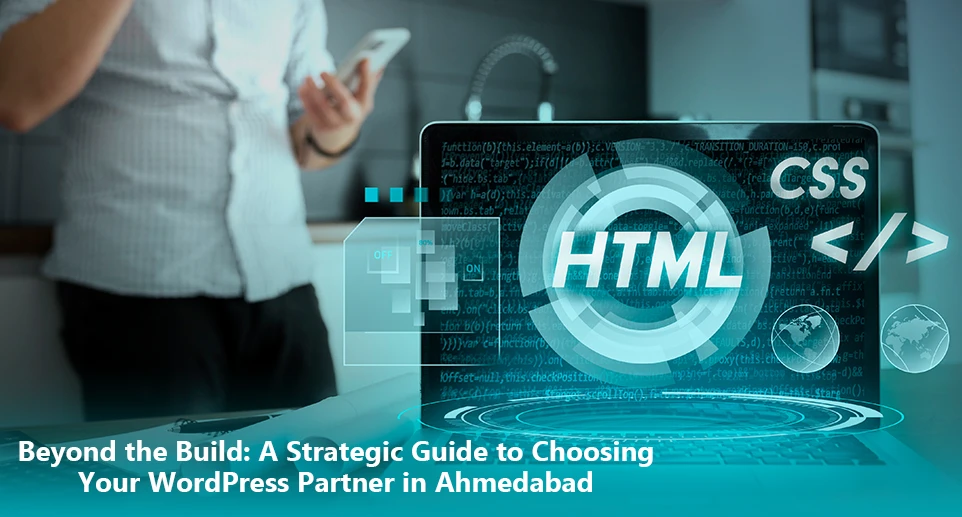 Beyond the Build: A Strategic Guide to Choosing Your WordPress Partner in Ahmedabad
