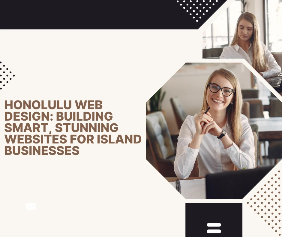 Honolulu Web Design: Building Smart, Stunning Websites for Island Businesses