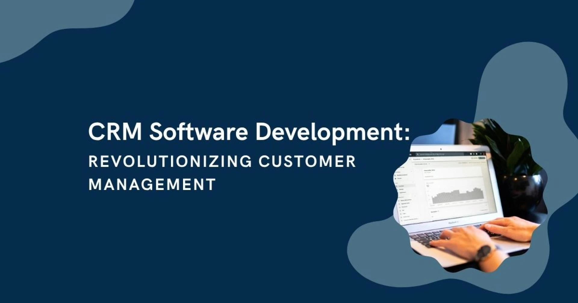 CRM Software Development: Revolutionizing Customer Management