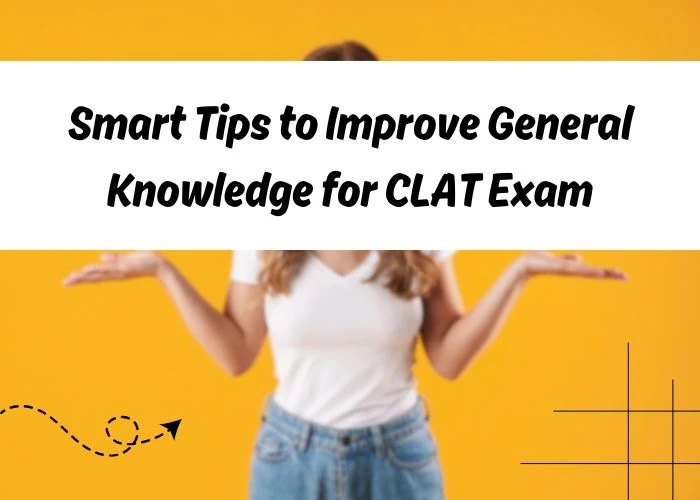 Smart Tips to Improve General Knowledge for CLAT Exam