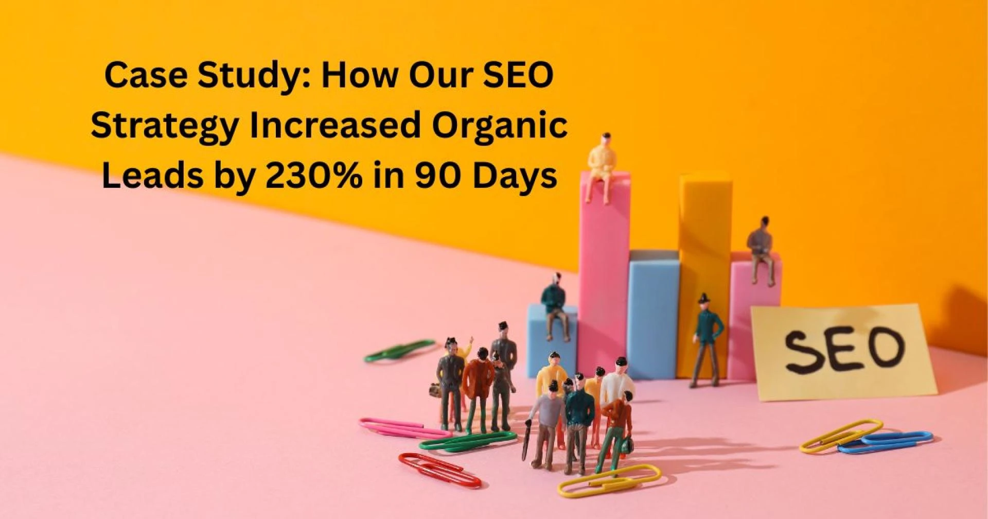 Case Study: How Our SEO Strategy Increased Organic Leads by 230% in 90 Days
