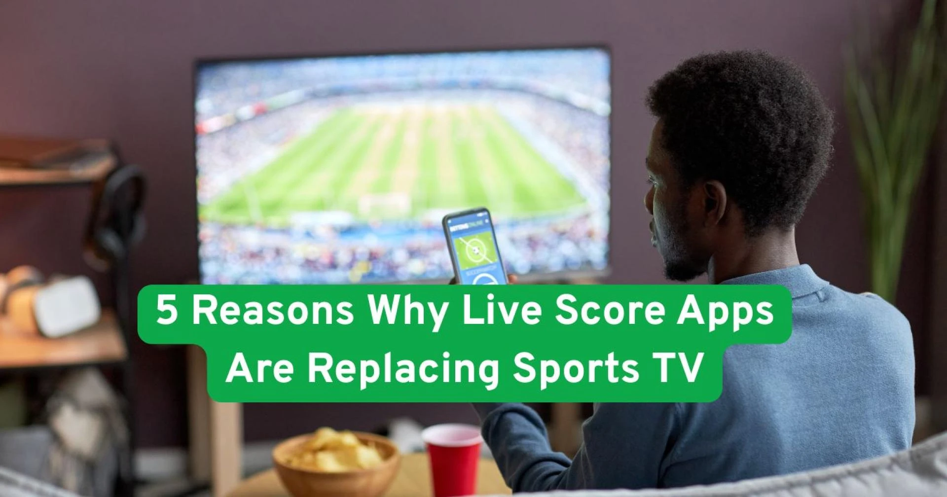 5 Reasons Why Live Score Apps Are Replacing Sports TV