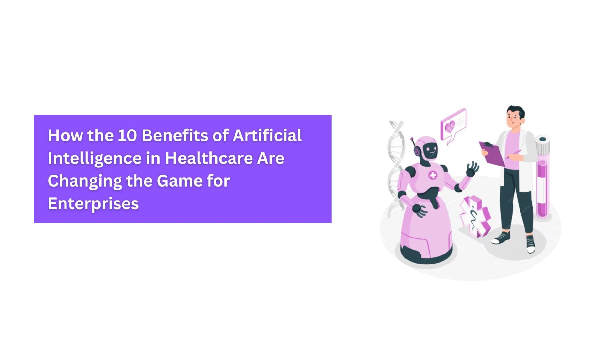 How the 10 Benefits of Artificial Intelligence in Healthcare Are Changing the Game for Enterprises