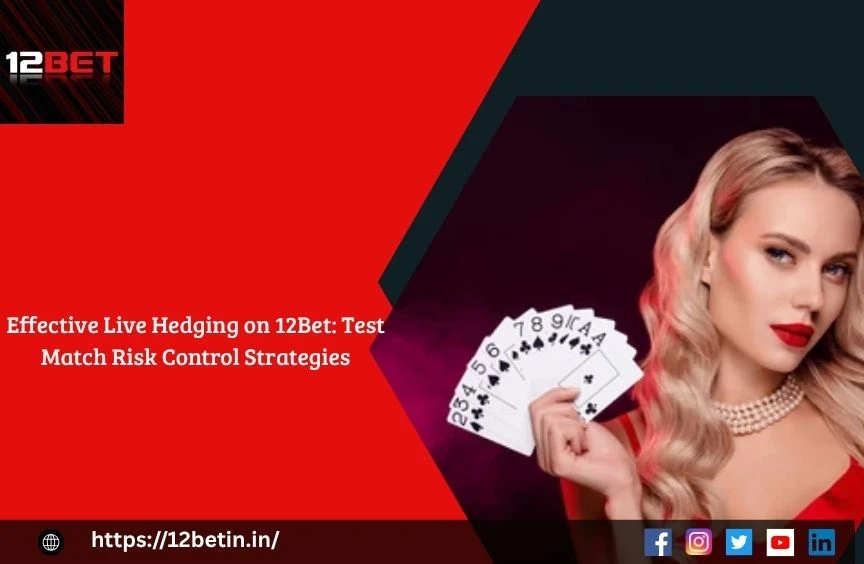 Effective Live Hedging on 12Bet: Test Match Risk Control Strategies