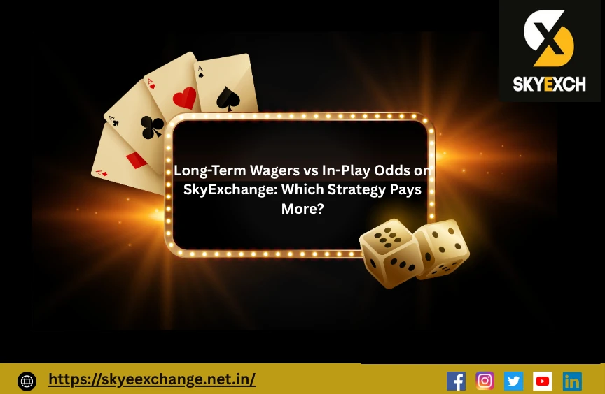 Long-Term Wagers vs In-Play Odds on SkyExchange: Which Strategy Pays More?