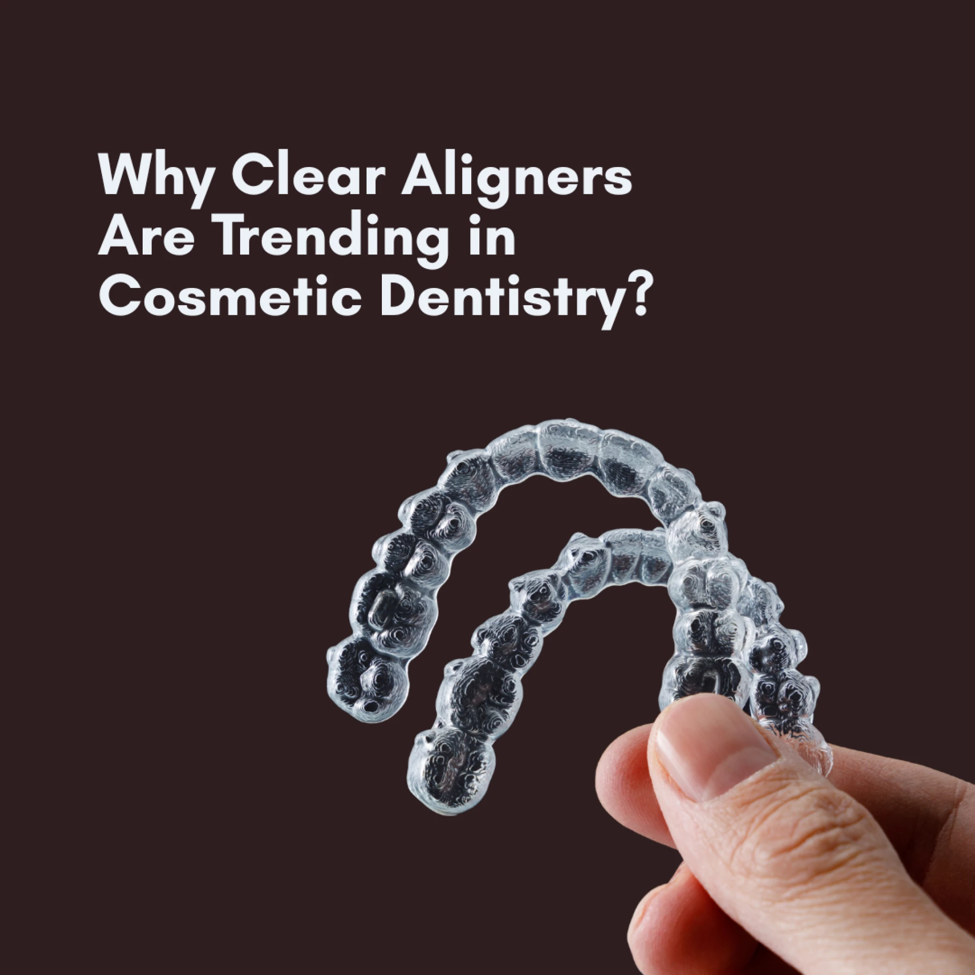Why Clear Aligners Are Trending in Cosmetic Dentistry?