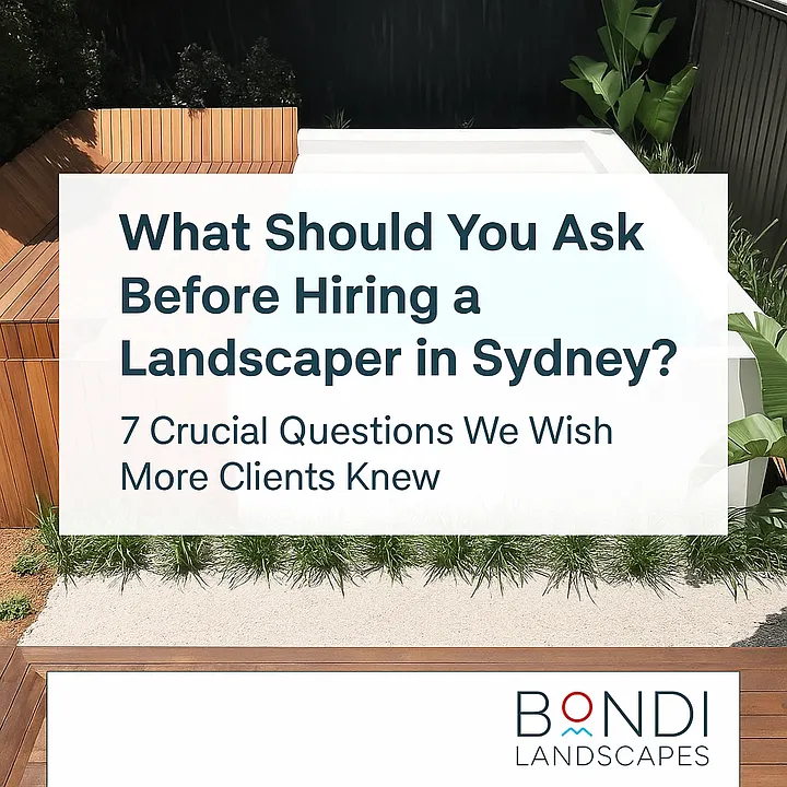 What Should You Ask Before Hiring a Landscaper in Sydney? 7 Crucial Questions We Wish More Clients Knew