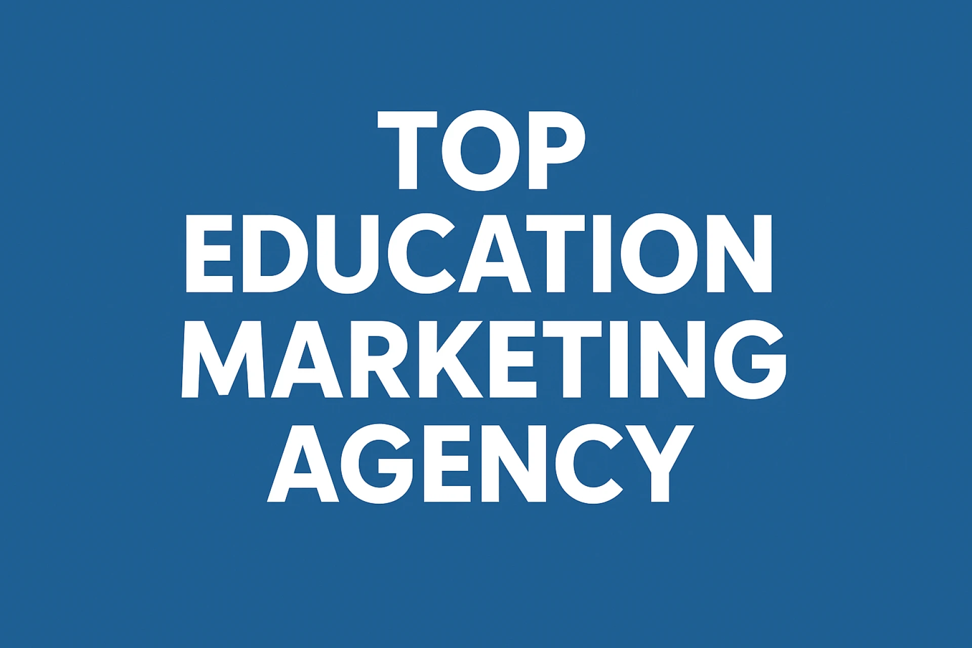Why Choosing a Top Education Marketing Agency is Key to Your Institution’s Success