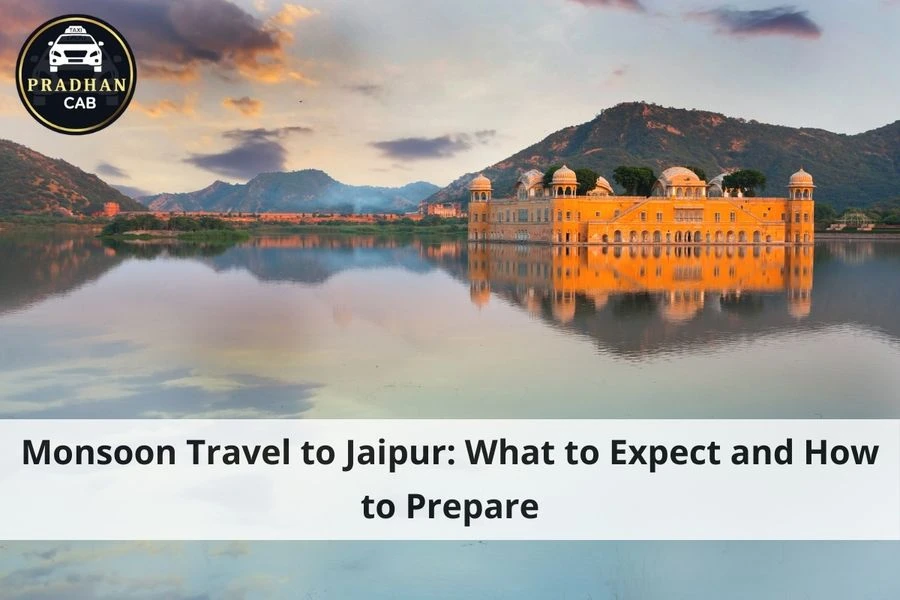 Monsoon Travel to Jaipur: What to Expect and How to Prepare