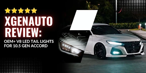 XGENAUTO Review: OEM+ V8 LED Tail Lights for 10.5 Gen Accord