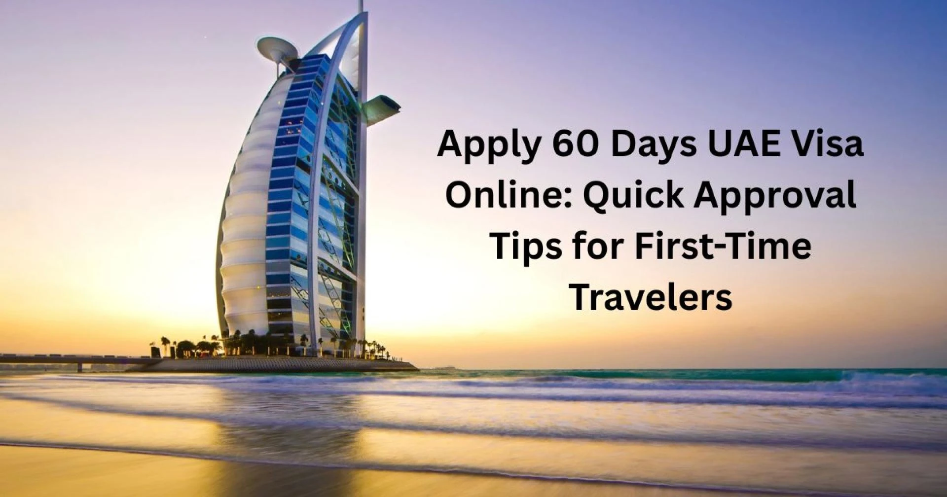 Apply 60 Days UAE Visa Online: Quick Approval Tips for First-Time Travelers