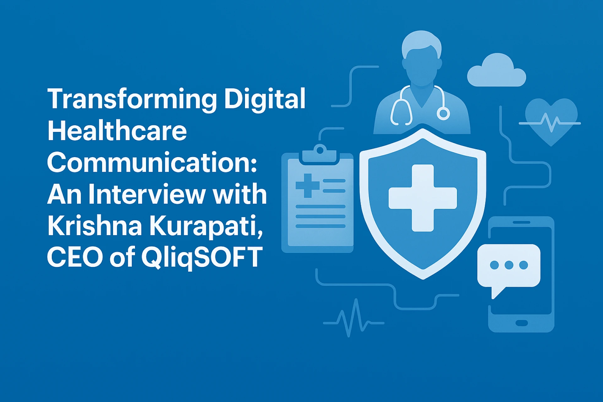 Transforming Digital Healthcare Communication: An Interview with Krishna Kurapti, CEO of QliqSOFT