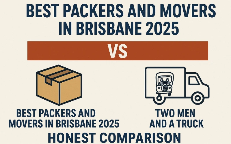 Best Packers and Movers in Brisbane 2025 vs Two Men and a Truck – Honest Comparison