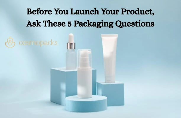 Before You Launch Your Product, Ask These 5 Packaging Questions