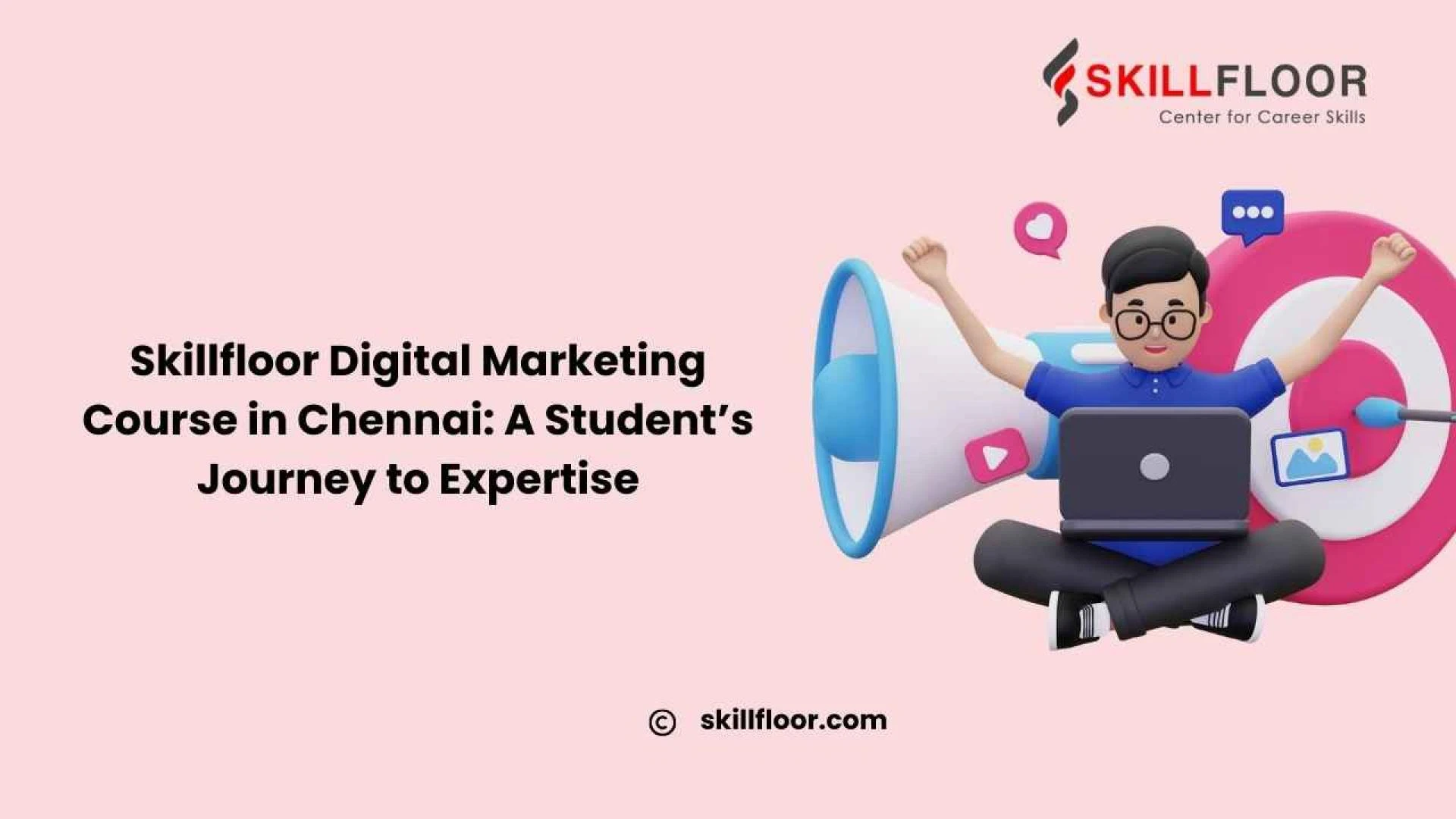 Skillfloor Digital Marketing Course in Chennai: A Student’s Journey to Expertise