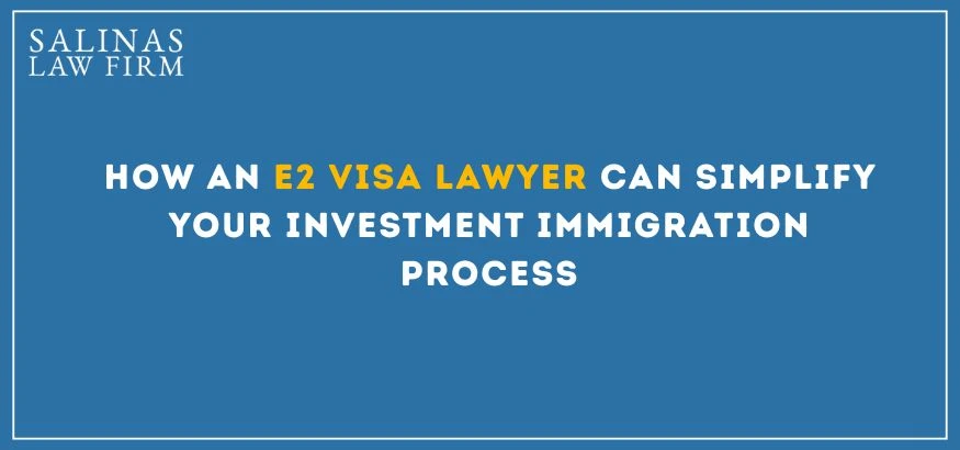 How an E2 Visa Lawyer Can Simplify Your Investment Immigration Process