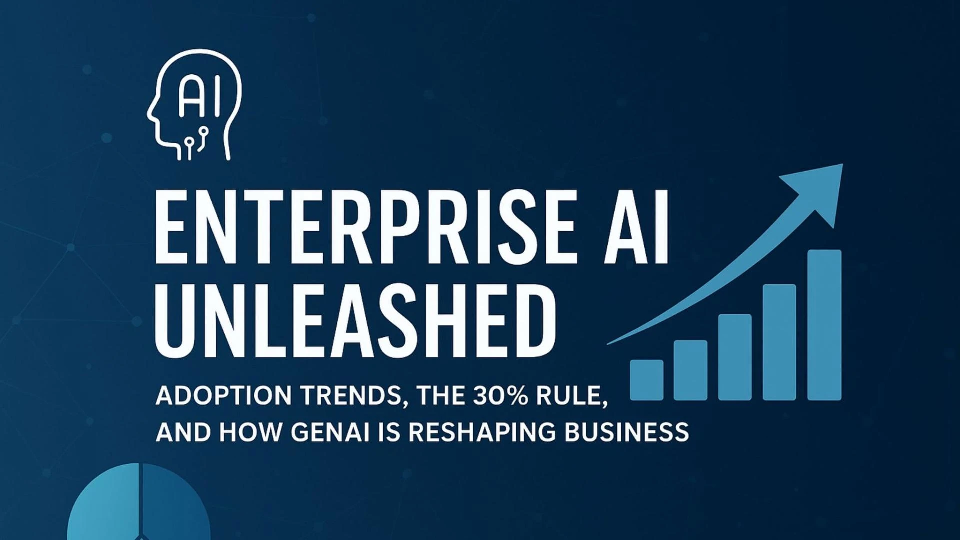 Enterprise AI Unleashed: Adoption Trends, the 30% Rule, and How GenAI Is Reshaping Business