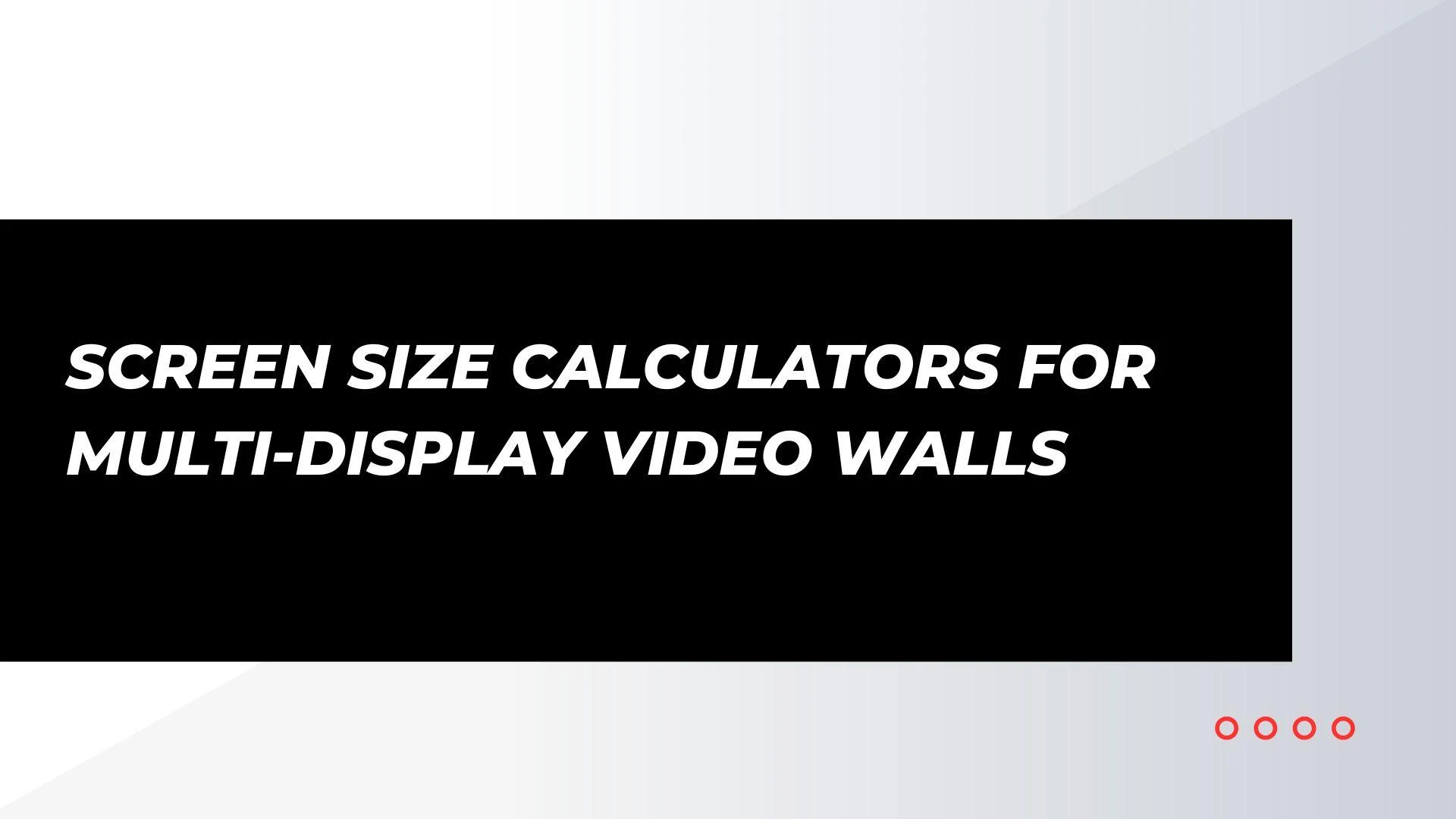 Screen Size Calculators for Multi-Display Video Walls