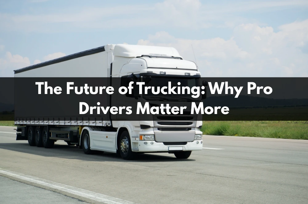 The Future of Trucking: Why Pro Drivers Matter More