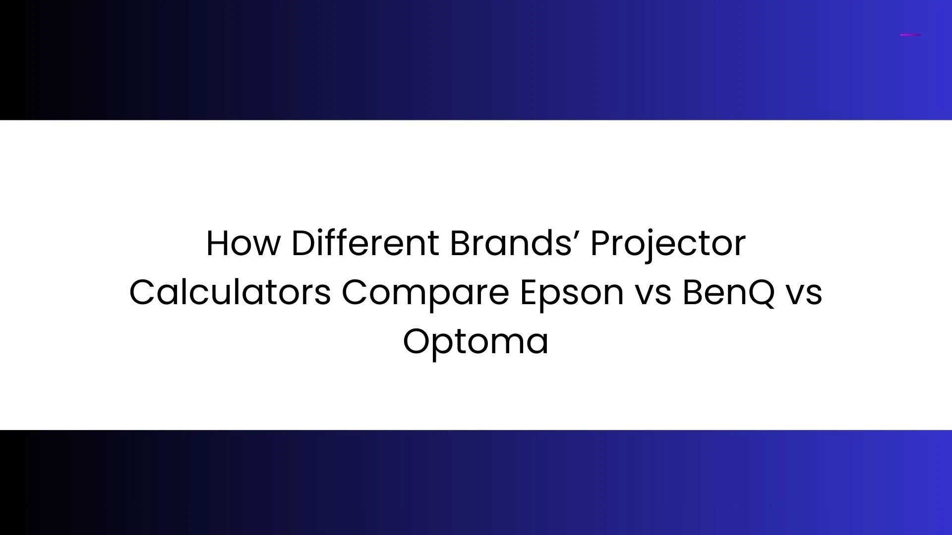 How Different Brands’ Projector Calculators Compare Epson vs BenQ vs Optoma
