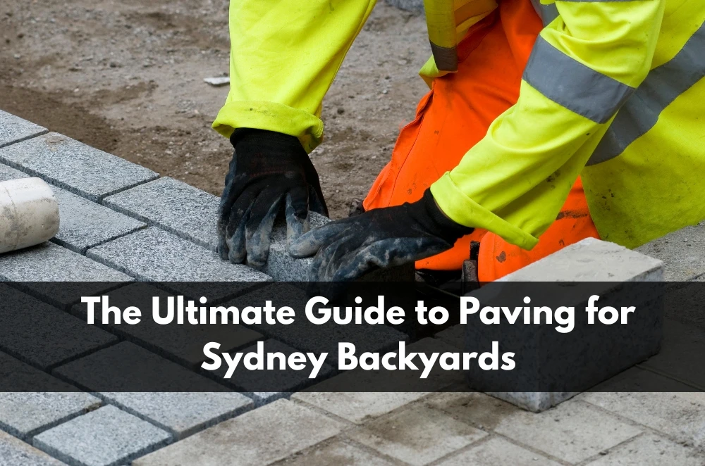 The Ultimate Guide to Paving for Sydney Backyards