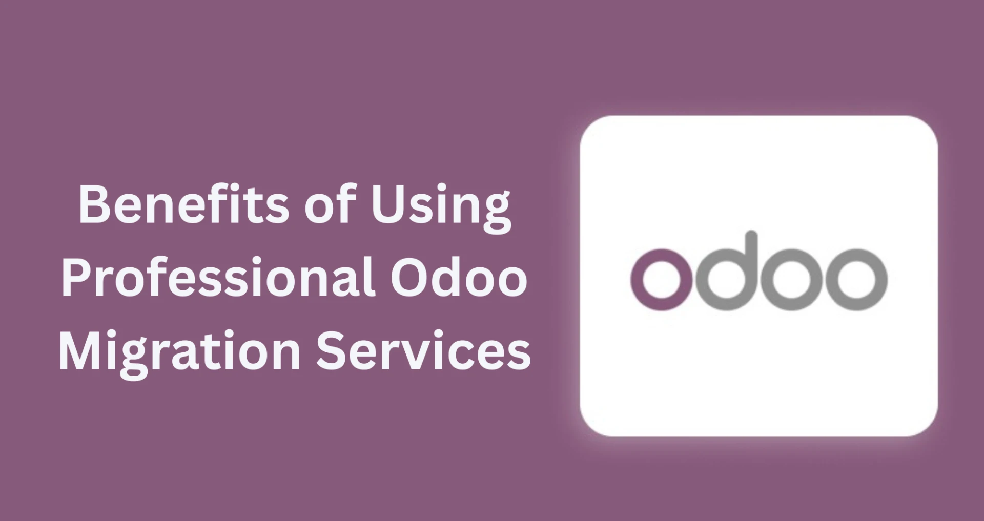 Benefits of Using Professional Odoo Migration Services