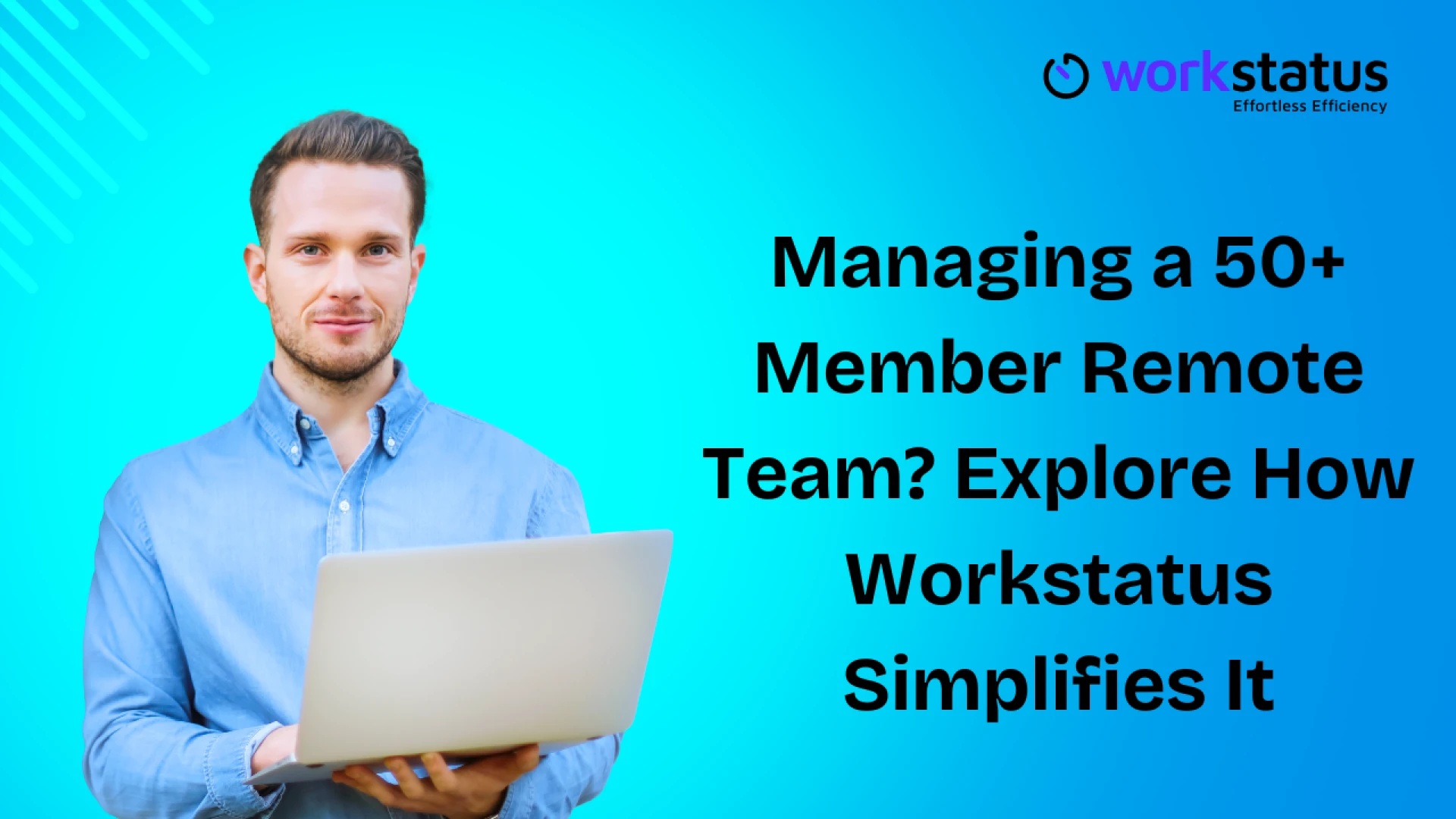 Managing a 50+ Member Remote Team? Explore How Workstatus Simplifies It