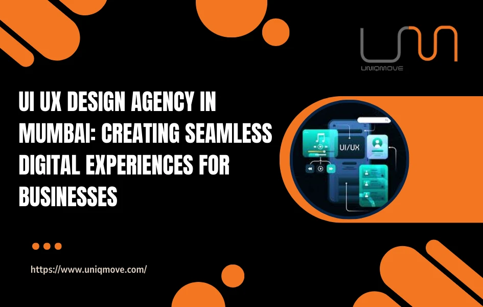 UI UX Design Agency in Mumbai: Creating Seamless Digital Experiences for Businesses