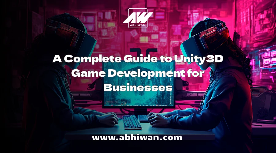 A Complete Guide to Unity3D Game Development for Businesses