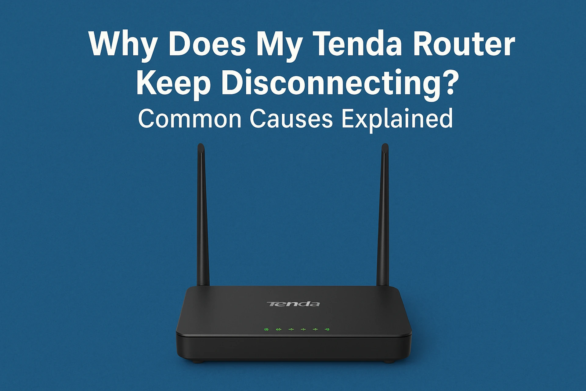 Why Does My Tenda Router Keep Disconnecting? Common Causes Explained