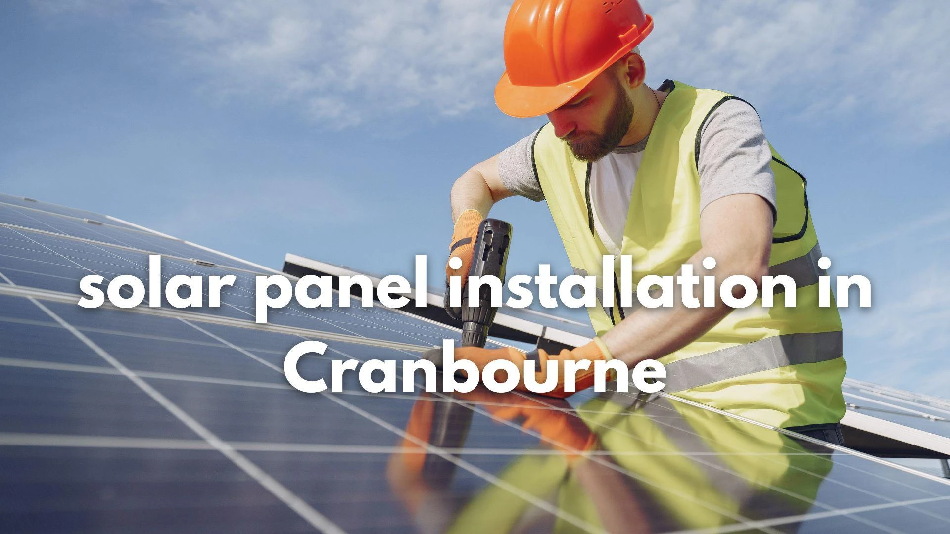 Solar Panel Installation in Cranbourne: Step-by-Step Explained