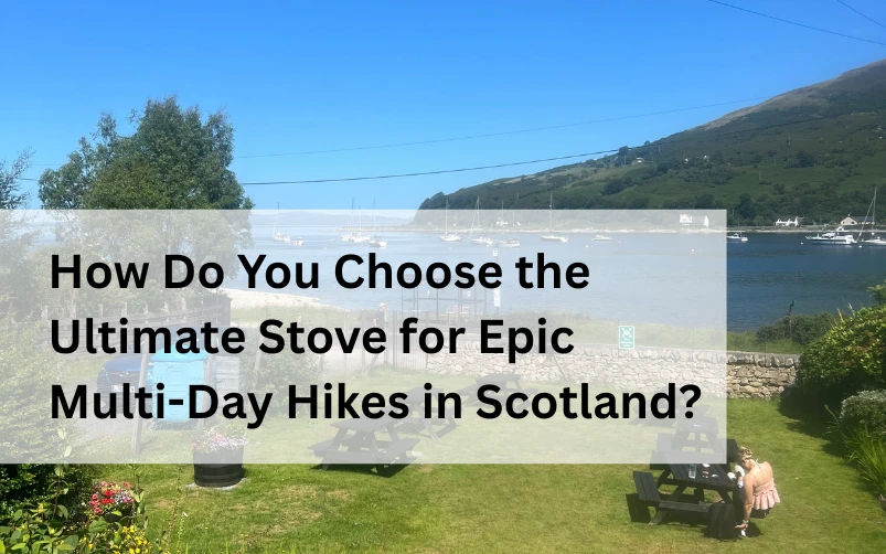 How Do You Choose the Ultimate Stove for Epic Multi-Day Hikes in Scotland?