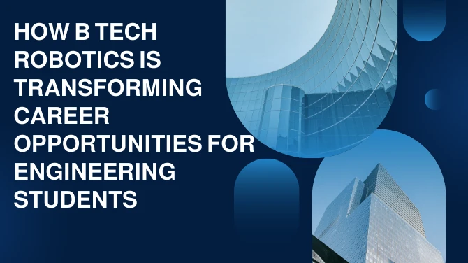 How B Tech Robotics is Transforming Career Opportunities for Engineering Students