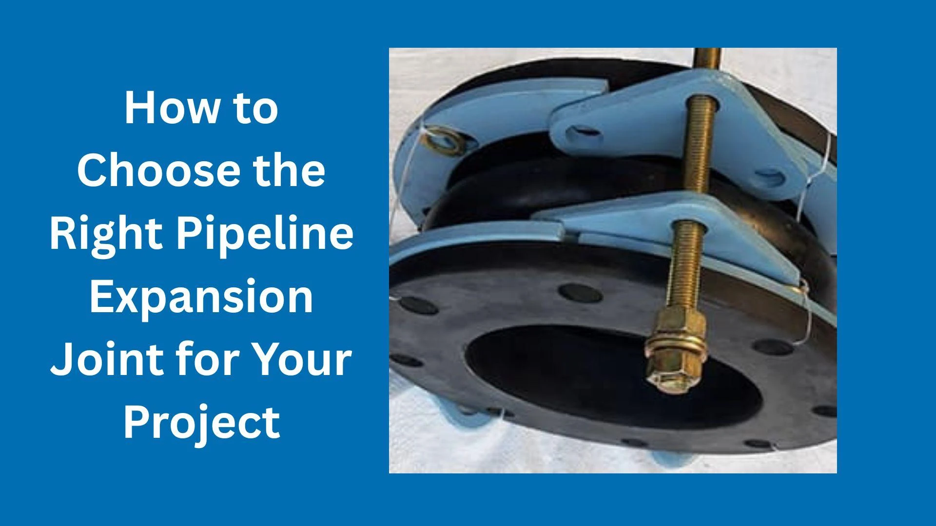 How to Choose the Right Pipeline Expansion Joint for Your Project